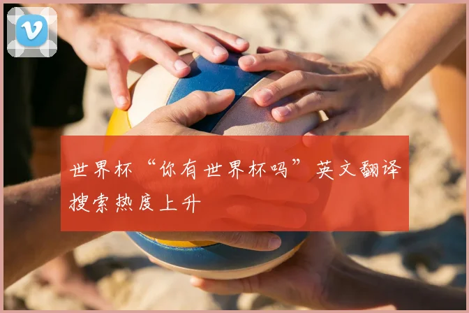 世界杯“你有世界杯吗”英文翻译搜索热度上升