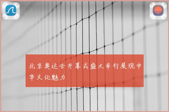 北京奥运会开幕式盛大举行展现中华文化魅力