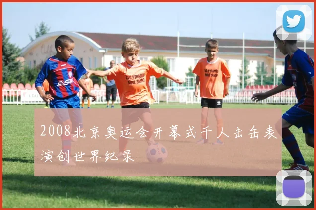 2008北京奥运会开幕式千人击缶表演创世界纪录
