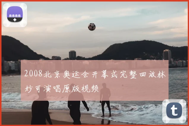2008北京奥运会开幕式完整回放林妙可演唱原版视频