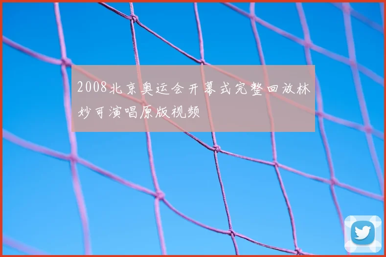 2008北京奥运会开幕式完整回放林妙可演唱原版视频